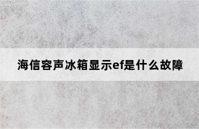 海信容声冰箱显示ef是什么故障