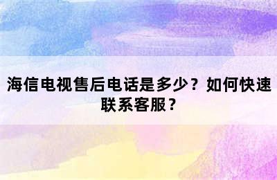 海信电视售后电话是多少？如何快速联系客服？