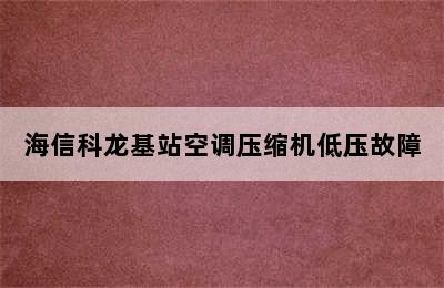 海信科龙基站空调压缩机低压故障