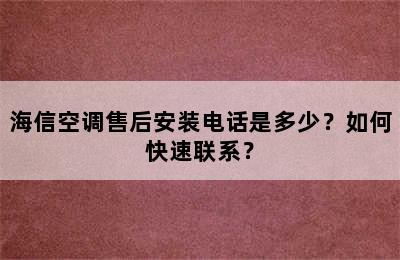 海信空调售后安装电话是多少？如何快速联系？