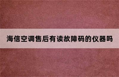 海信空调售后有读故障码的仪器吗