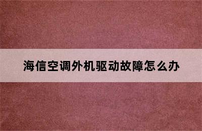 海信空调外机驱动故障怎么办