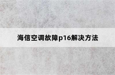 海信空调故障p16解决方法