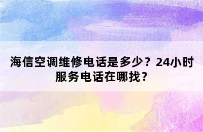 海信空调维修电话是多少？24小时服务电话在哪找？