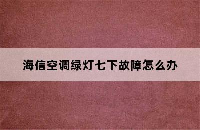 海信空调绿灯七下故障怎么办