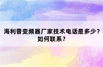 海利普变频器厂家技术电话是多少？如何联系？