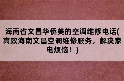 海南省文昌华侨美的空调维修电话(高效海南文昌空调维修服务，解决家电烦恼！)