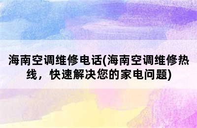 海南空调维修电话(海南空调维修热线，快速解决您的家电问题)