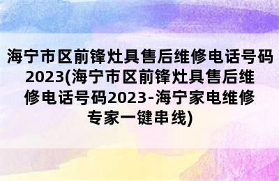 海宁市区前锋灶具售后维修电话号码2023(海宁市区前锋灶具售后维修电话号码2023-海宁家电维修专家一键串线)