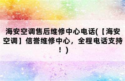 海安空调售后维修中心电话(【海安空调】信誉维修中心，全程电话支持！)