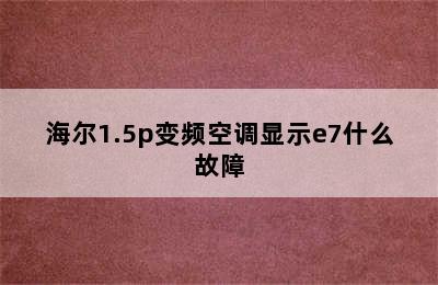 海尔1.5p变频空调显示e7什么故障