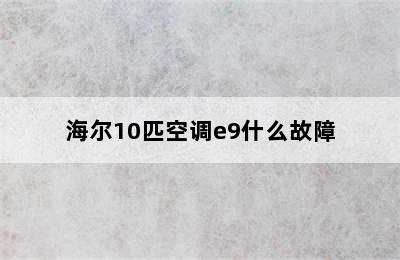 海尔10匹空调e9什么故障