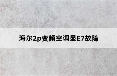 海尔2p变频空调显E7故障