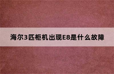 海尔3匹柜机出现E8是什么故障