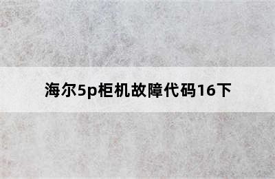 海尔5p柜机故障代码16下