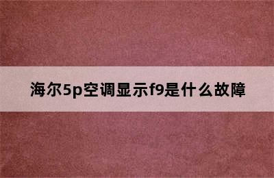 海尔5p空调显示f9是什么故障