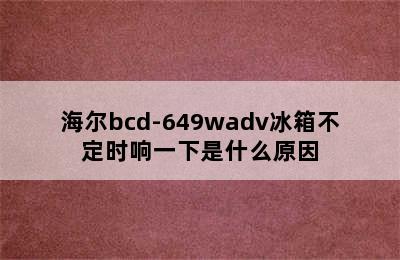 海尔bcd-649wadv冰箱不定时响一下是什么原因