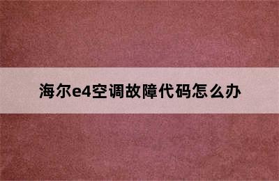 海尔e4空调故障代码怎么办