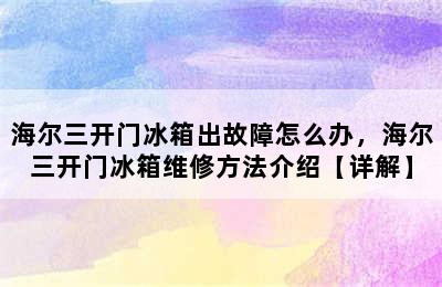 海尔三开门冰箱出故障怎么办，海尔三开门冰箱维修方法介绍【详解】