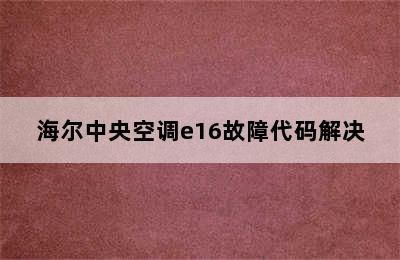 海尔中央空调e16故障代码解决