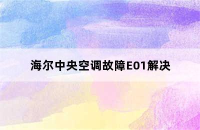 海尔中央空调故障E01解决