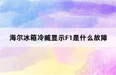 海尔冰箱冷臧显示F1是什么故障