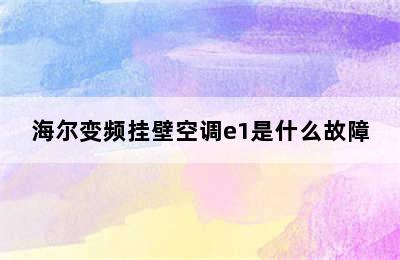 海尔变频挂壁空调e1是什么故障