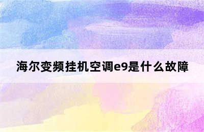 海尔变频挂机空调e9是什么故障