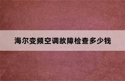 海尔变频空调故障检查多少钱