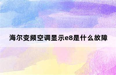 海尔变频空调显示e8是什么故障