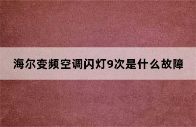 海尔变频空调闪灯9次是什么故障