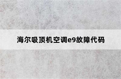 海尔吸顶机空调e9故障代码