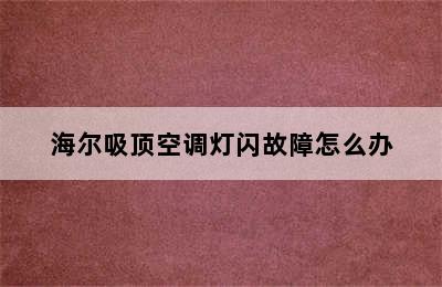 海尔吸顶空调灯闪故障怎么办