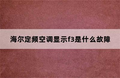 海尔定频空调显示f3是什么故障