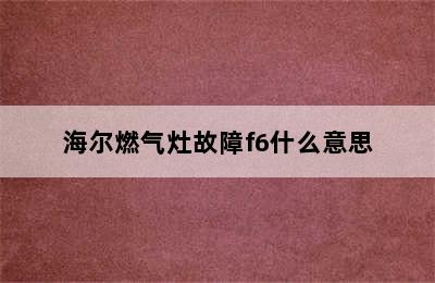 海尔燃气灶故障f6什么意思