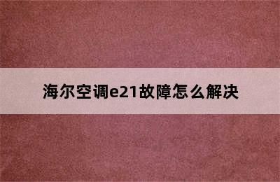 海尔空调e21故障怎么解决