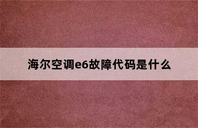 海尔空调e6故障代码是什么