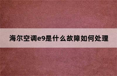 海尔空调e9是什么故障如何处理