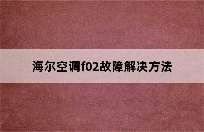 海尔空调f02故障解决方法