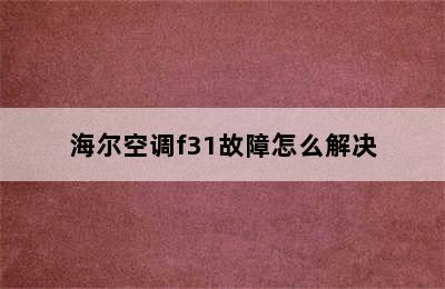 海尔空调f31故障怎么解决