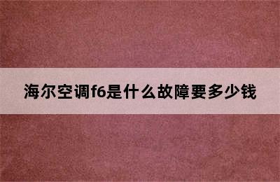 海尔空调f6是什么故障要多少钱