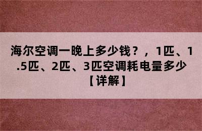 海尔空调一晚上多少钱？，1匹、1.5匹、2匹、3匹空调耗电量多少【详解】