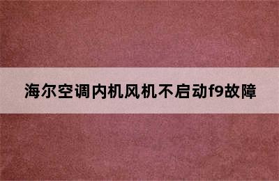 海尔空调内机风机不启动f9故障