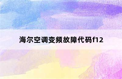 海尔空调变频故障代码f12