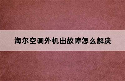 海尔空调外机出故障怎么解决