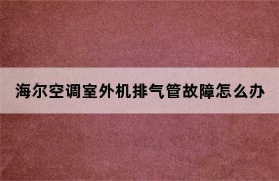 海尔空调室外机排气管故障怎么办