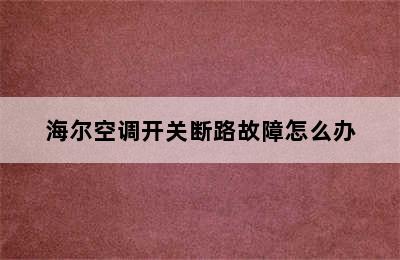 海尔空调开关断路故障怎么办