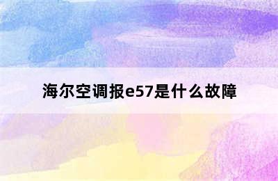 海尔空调报e57是什么故障