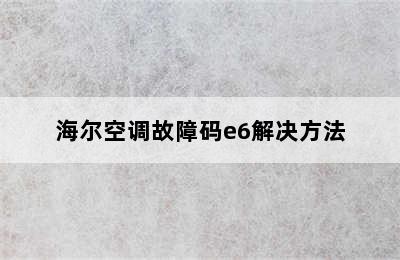 海尔空调故障码e6解决方法