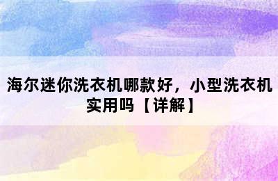 海尔迷你洗衣机哪款好，小型洗衣机实用吗【详解】